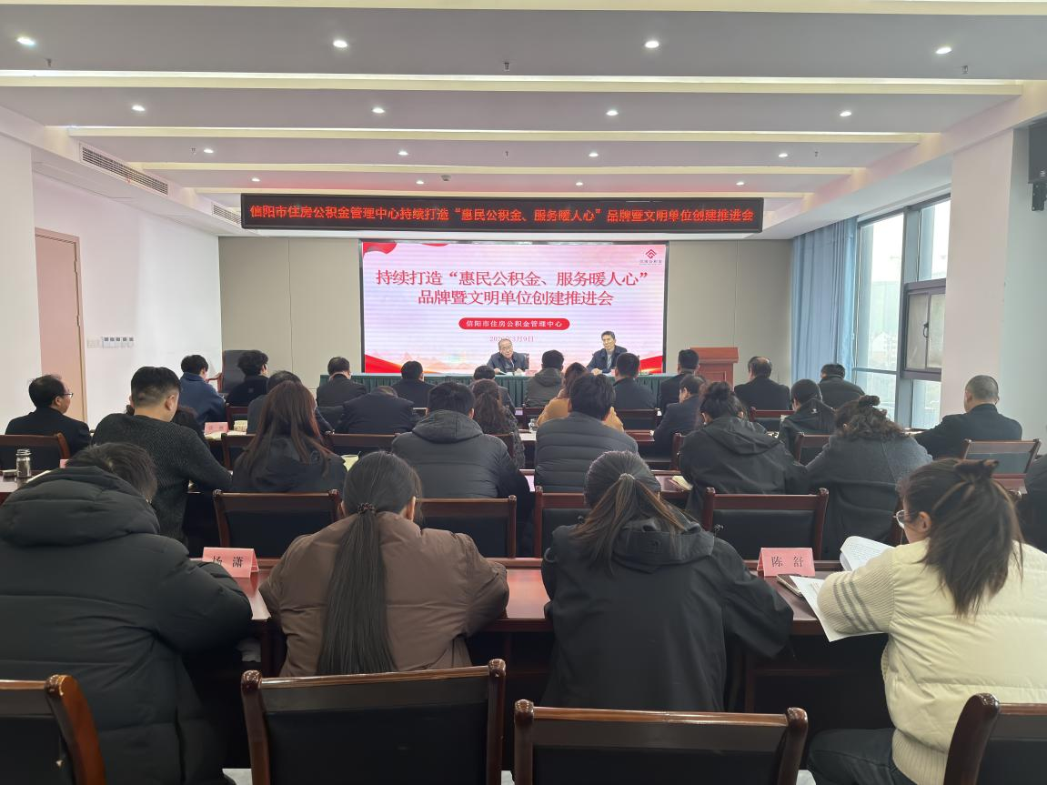 信阳市住房公积金管理中心召开持续打造“惠民公积金、服务暖人心”品牌暨文明单位创建推进会